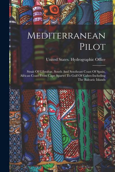 Mediterranean Pilot: Strait Of Gibraltar, South And Southeast Coast Of Spain, African Coast From Cape Spartel To Gulf Of Gabes-including Th