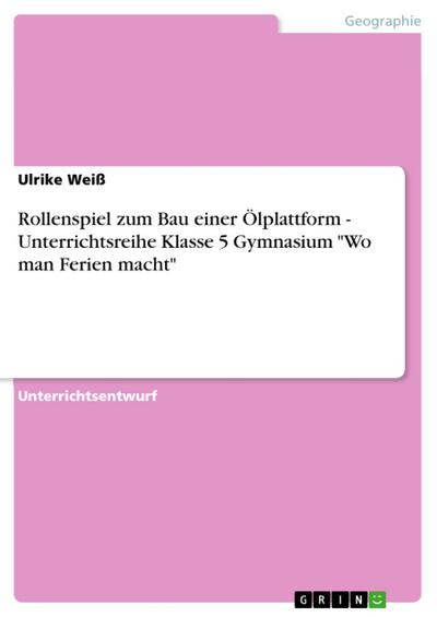 Rollenspiel zum Bau einer Ölplattform - Unterrichtsreihe Klasse 5 Gymnasium ’Wo man Ferien macht’