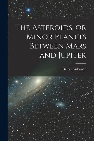 The Asteroids, or Minor Planets Between Mars and Jupiter
