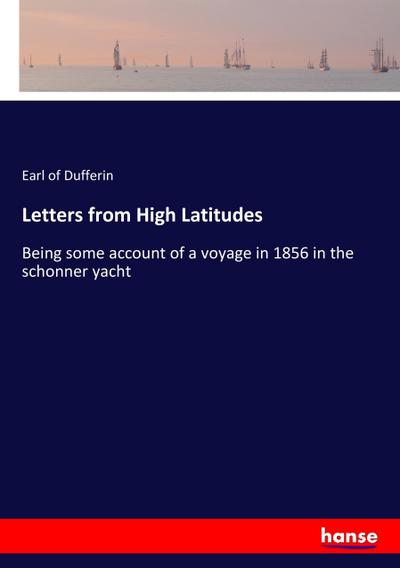 Letters from High Latitudes: Being some account of a voyage in 1856 in the schonner yacht