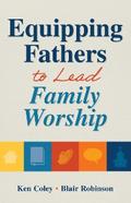 Equipping Fathers to Lead Family Worship