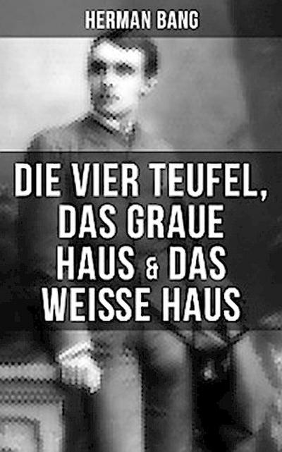 Herman Bang: Die vier Teufel, Das graue Haus & Das weiße Haus