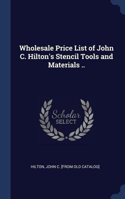 Wholesale Price List of John C. Hilton’s Stencil Tools and Materials ..
