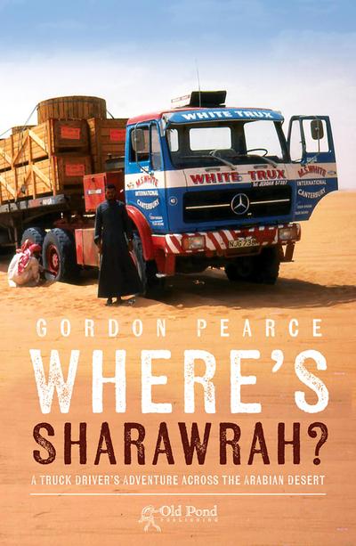 Where’s Sharawrah?: A Truck Driver’s Adventure Across the Arabian Desert