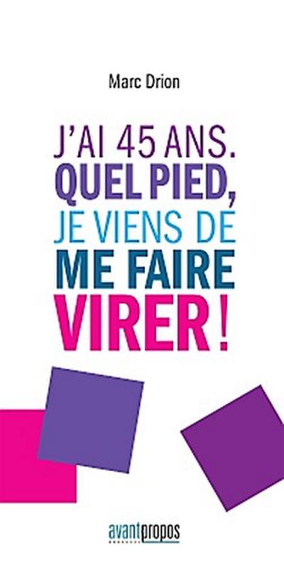 J’ai 45 ans. Quel pied, je viens de me faire virer !
