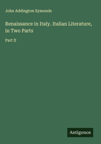 Renaissance in Italy. Italian Literature, in Two Parts