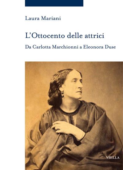 L’ Ottocento delle attrici. Da Carlotta Marchionni a Eleonora Duse