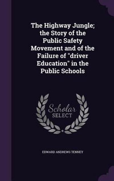 The Highway Jungle; the Story of the Public Safety Movement and of the Failure of "driver Education" in the Public Schools