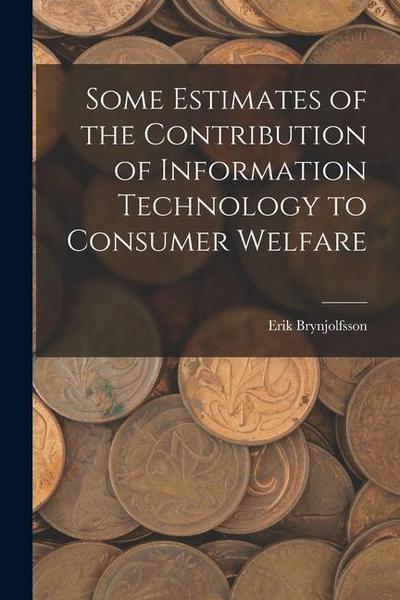 Some Estimates of the Contribution of Information Technology to Consumer Welfare