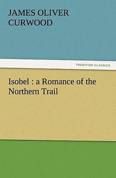 Isobel : a Romance of the Northern Trail
