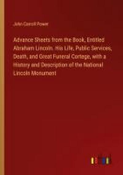 Advance Sheets from the Book, Entitled Abraham Lincoln. His Life, Public Services, Death, and Great Funeral Cortege, with a History and Description of the National Lincoln Monument