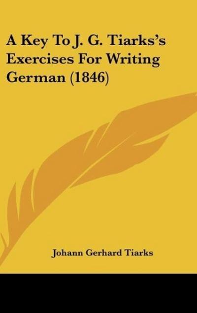 A Key To J. G. Tiarks's Exercises For Writing German (1846) - Johann Gerhard Tiarks