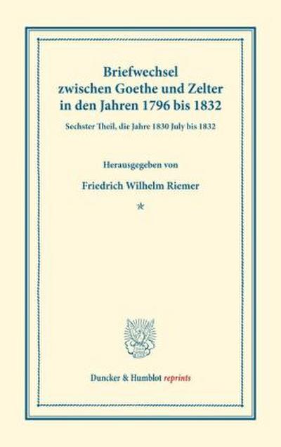Briefwechsel zwischen Goethe und Zelter in den Jahren 1796 bis 1832.