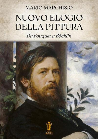 Nuovo Elogio della Pittura. Da Fouquet a Böcklin