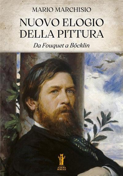 Nuovo Elogio della Pittura. Da Fouquet a Böcklin