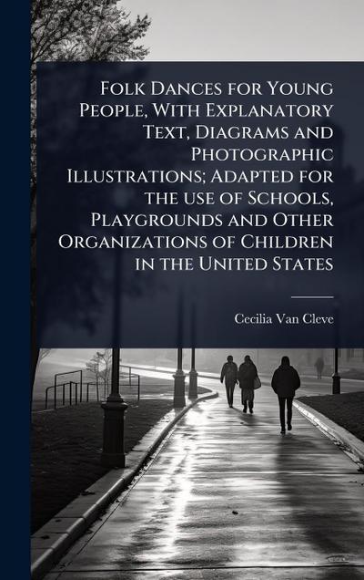 Folk Dances for Young People, With Explanatory Text, Diagrams and Photographic Illustrations; Adapted for the use of Schools, Playgrounds and Other Organizations of Children in the United States