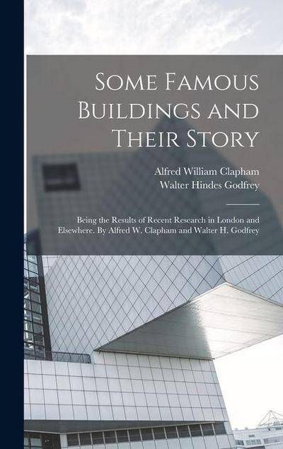 Some Famous Buildings and Their Story; Being the Results of Recent Research in London and Elsewhere. By Alfred W. Clapham and Walter H. Godfrey