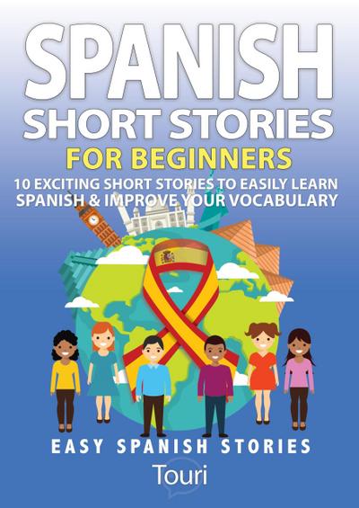 Spanish Short Stories for Beginners:10 Exciting Short Stories to Easily Learn Spanish & Improve Your Vocabulary (Easy Spanish Stories, #1)