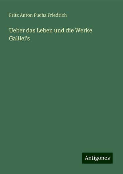 Ueber das Leben und die Werke Galilei’s