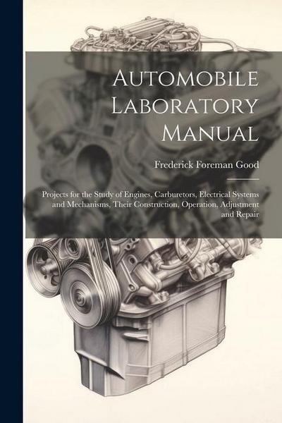 Automobile Laboratory Manual: Projects for the Study of Engines, Carburetors, Electrical Systems and Mechanisms, Their Construction, Operation, Adju