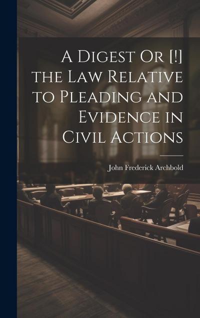 A Digest Or [!] the Law Relative to Pleading and Evidence in Civil Actions