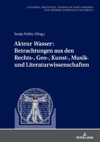 Akteur ’Wasser’: Betrachtungen aus den Rechts-, Geo-, Kunst-, Musik- und Literaturwissenschaften