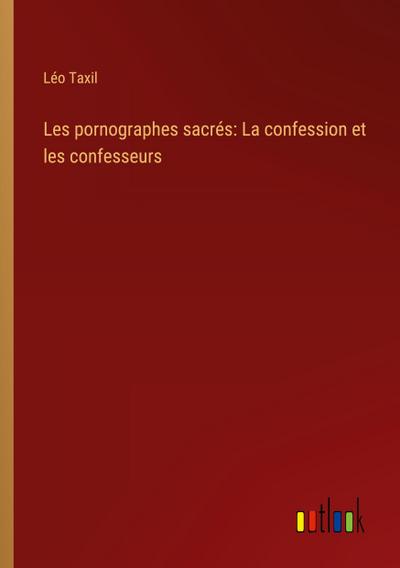 Les pornographes sacrés: La confession et les confesseurs