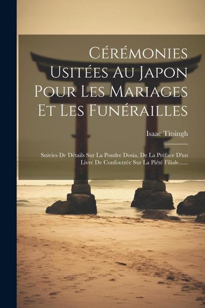 Cérémonies Usitées Au Japon Pour Les Mariages Et Les Funérailles: Suivies De Détails Sur La Poudre Dosia, De La Préface D’un Livre De Confoutzée Sur L
