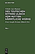 Ulrich von Hutten: Des teutschen Ritters Ulrich von Hutten sämmtliche Werke. Teil 1