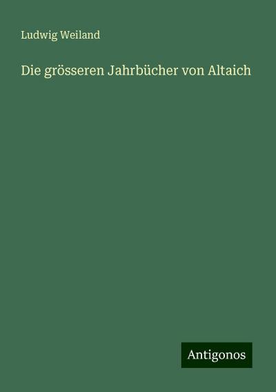 Weiland, L: Die grösseren Jahrbücher von Altaich