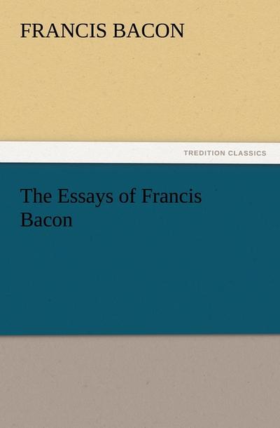 The Essays of Francis Bacon