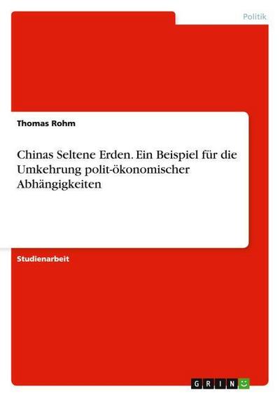 Chinas Seltene Erden. Ein Beispiel für die Umkehrung polit-ökonomischer Abhängigkeiten