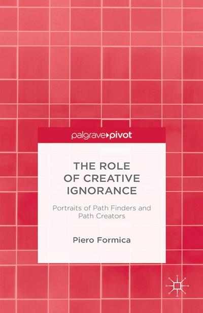 The Role of Creative Ignorance: Portraits of Path Finders and Path Creators