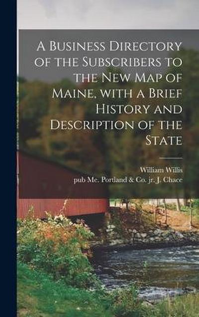 A Business Directory of the Subscribers to the New Map of Maine, With a Brief History and Description of the State