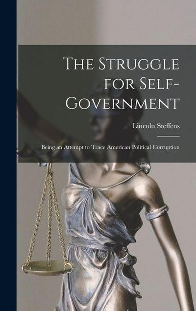 The Struggle for Self-Government; Being an Attempt to Trace American Political Corruption
