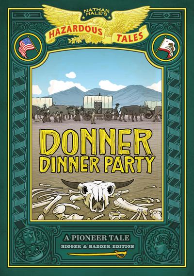 Donner Dinner Party: Bigger & Badder Edition (Nathan Hale’s Hazardous Tales #3)