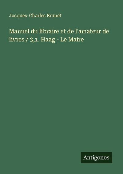 Manuel du libraire et de l’amateur de livres / 3,1. Haag - Le Maire