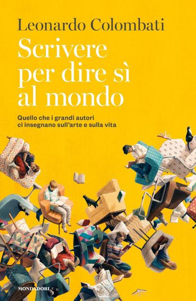 Scrivere per dire sì al mondo. Quello che i grandi autori ci insegnano sull’arte e sulla vita