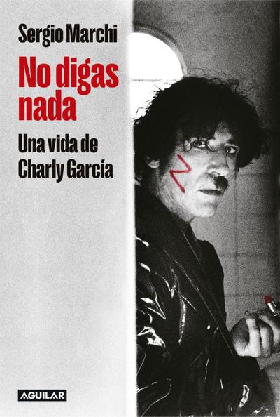 No Digas Nada. Una Vida de Charly García / Say Nothing. Charly García’s Life