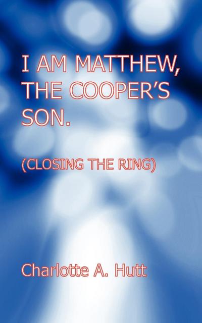 I Am Matthew, the Cooper’s Son. (Closing the Ring).