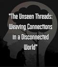 "The Unseen Threads: Weaving Connections in a Disconnected World"