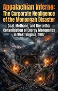 Appalachian Inferno: The Corporate Negligence of the Monongah Disaster