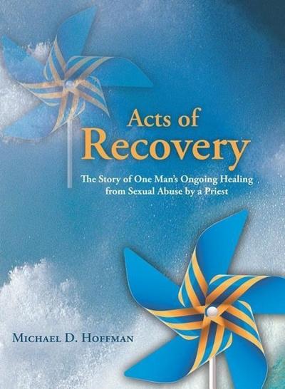 Acts of Recovery: The Story of One Man’s Ongoing Healing from Sexual Abuse by a Priest