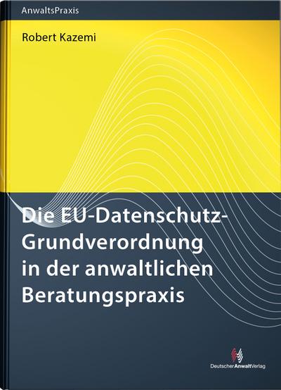 Die EU-Datenschutz-Grundverordnung in der anwaltlichen Beratungspraxis