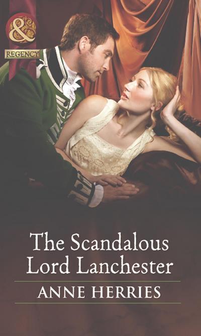 The Scandalous Lord Lanchester (Secrets and Scandals, Book 3) (Mills & Boon Historical)