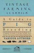 A Guide to Pig Breeding - A Collection of Articles on the Boar and Sow, Swine Selection, Farrowing and Other Aspects of Pig Breeding