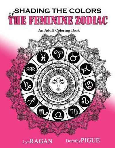 Shading The Colors Of The Feminine Zodiac: An Adult Coloring Book