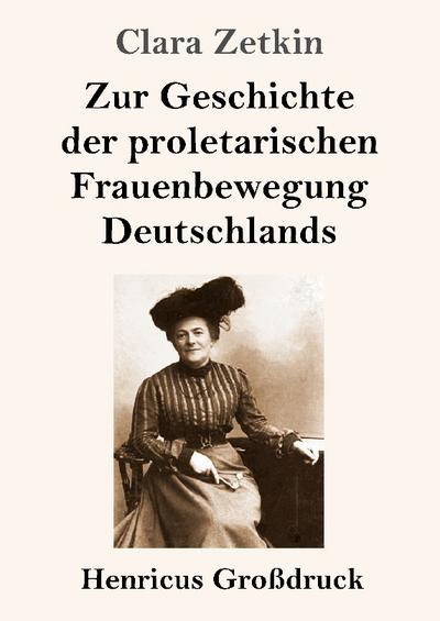 Zur Geschichte der proletarischen Frauenbewegung Deutschlands (Großdruck)