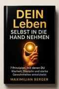 DEIN Leben Selbst in die Hand nehmen – 7 Prinzipien, mit denen DU Klarheit, Disziplin und starke Gewohnheiten entwickelst