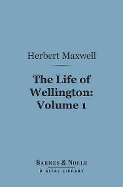 The Life of Wellington, Volume 1 (Barnes & Noble Digital Library)